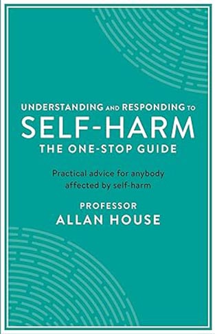 Understanding and Responding to Self-Harm: The One Stop Guide 